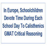 In Europe Schoolchildren Devote Time During Each School Day To Calisthenics GMAT Critical Reasoning